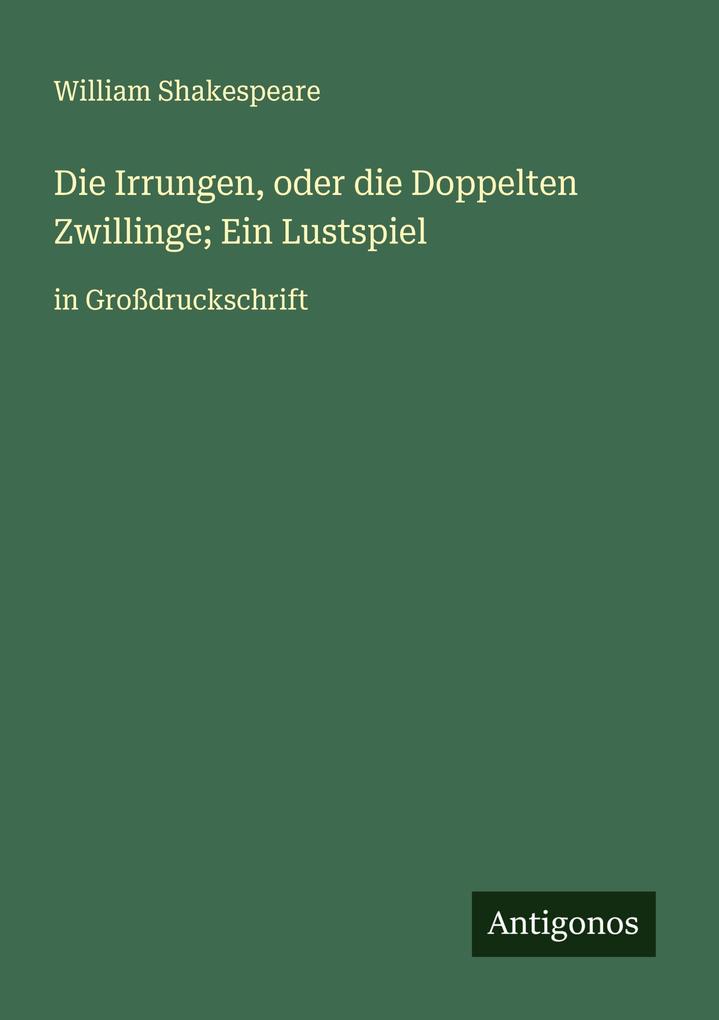 Die Irrungen oder die Doppelten Zwillinge; Ein Lustspiel