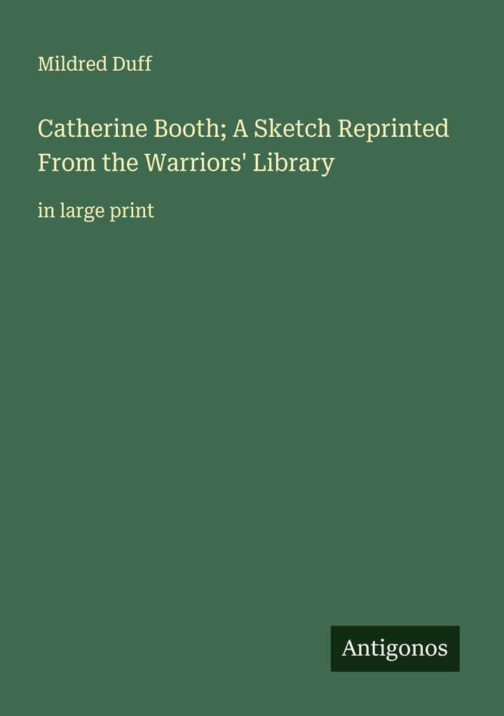 Catherine Booth; A Sketch Reprinted From the Warriors' Library
