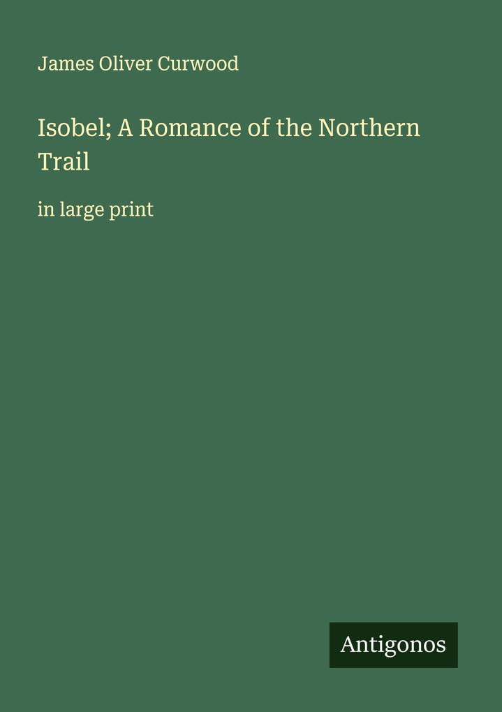 Isobel; A Romance of the Northern Trail