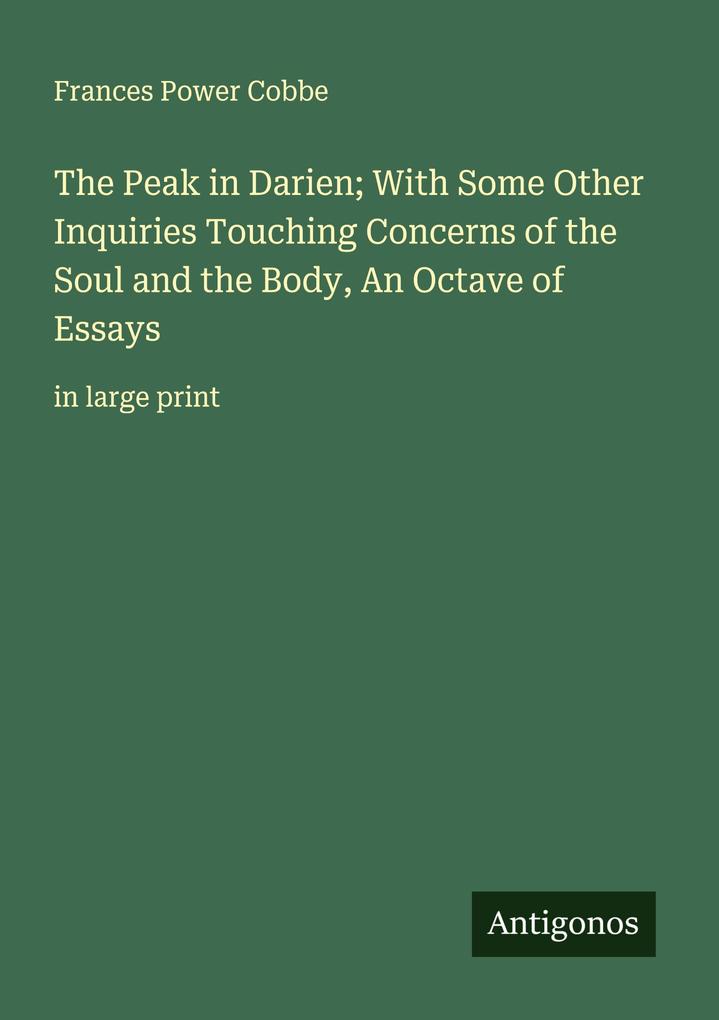 The Peak in Darien; With Some Other Inquiries Touching Concerns of the Soul and the Body An Octave of Essays