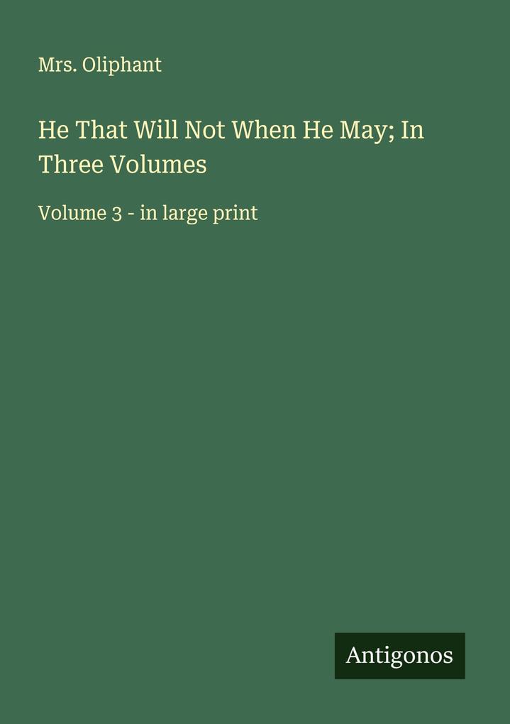 He That Will Not When He May; In Three Volumes