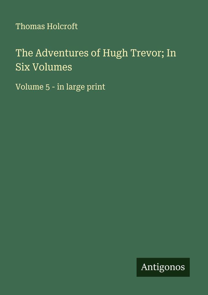 The Adventures of Hugh Trevor; In Six Volumes
