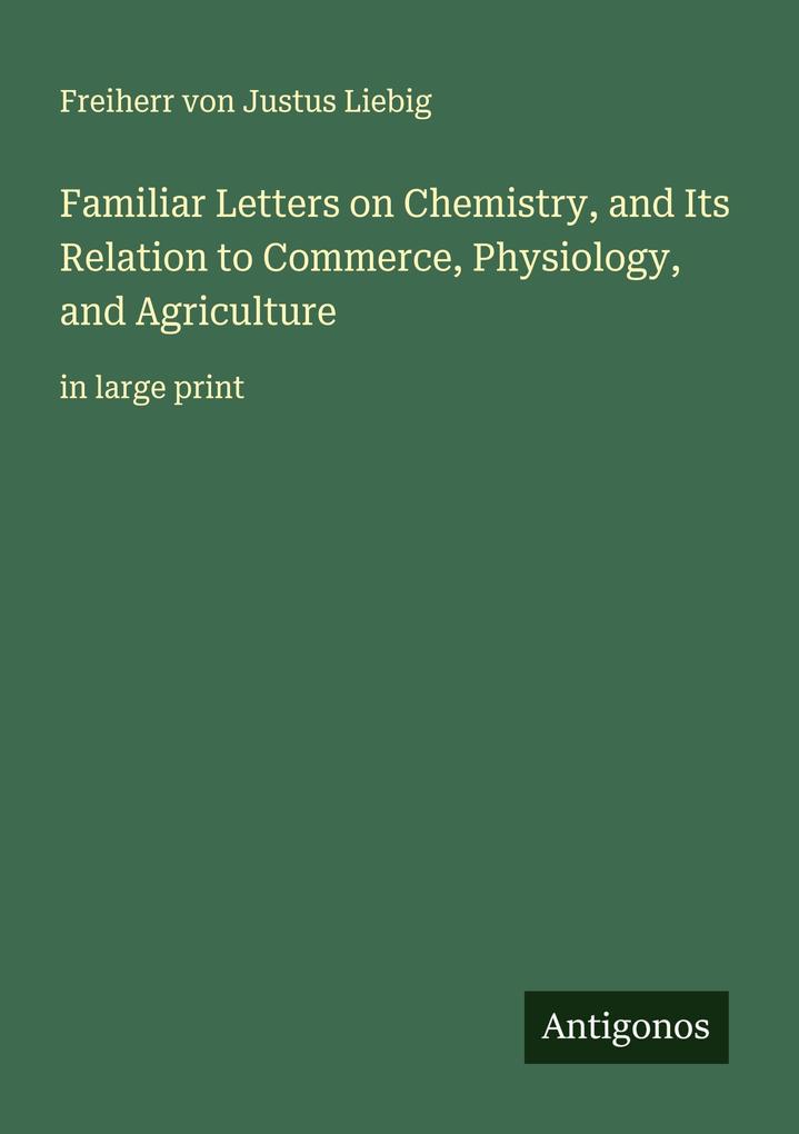 Familiar Letters on Chemistry and Its Relation to Commerce Physiology and Agriculture