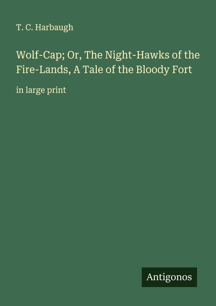 Wolf-Cap; Or The Night-Hawks of the Fire-Lands A Tale of the Bloody Fort