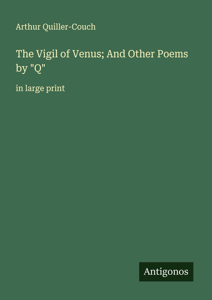 The Vigil of Venus; And Other Poems by 'Q'