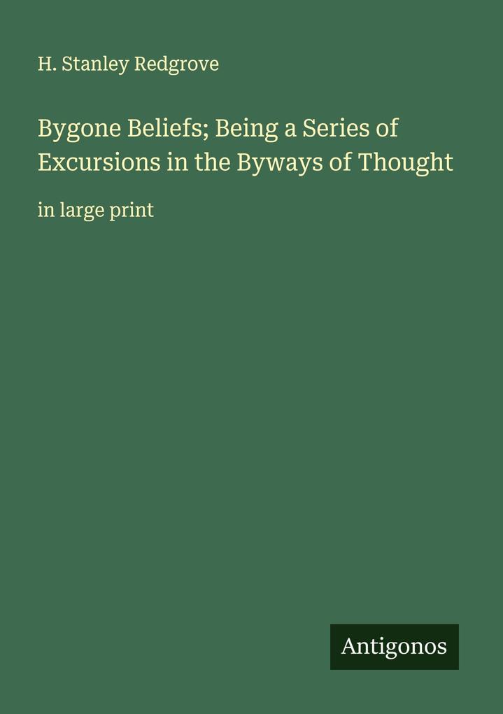 Bygone Beliefs; Being a Series of Excursions in the Byways of Thought