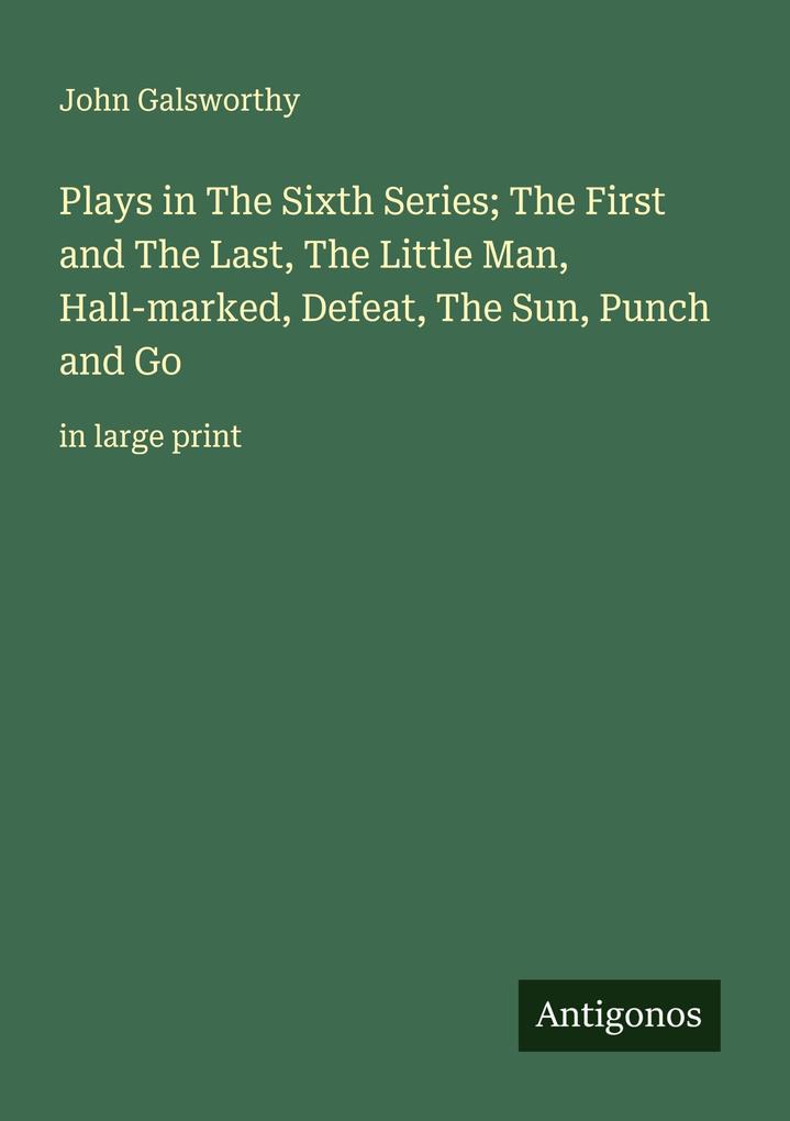 Plays in The Sixth Series; The First and The Last The Little Man Hall-marked Defeat The Sun Punch and Go