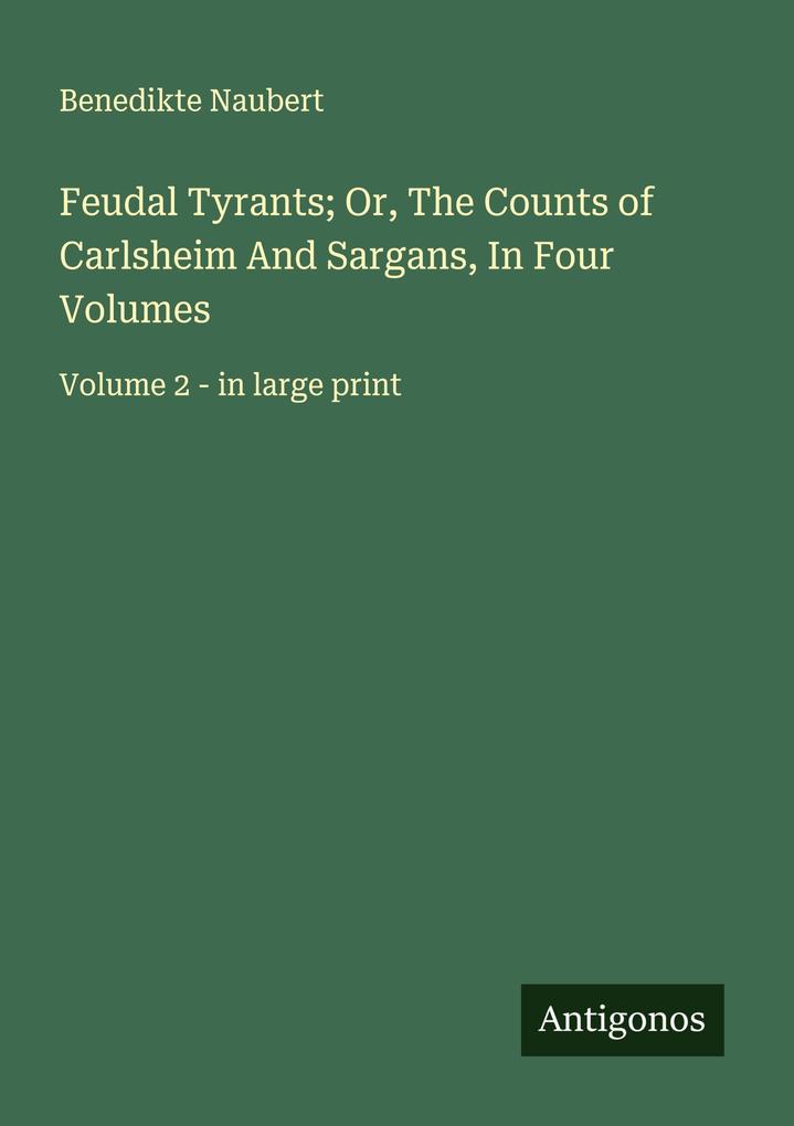 Feudal Tyrants; Or The Counts of Carlsheim And Sargans In Four Volumes