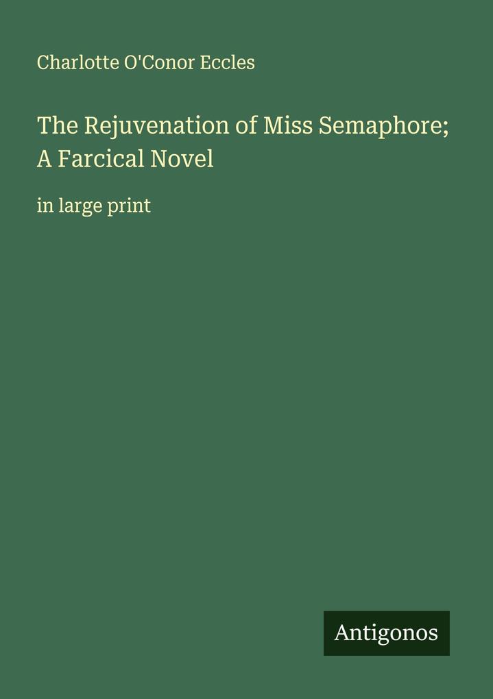 The Rejuvenation of Miss Semaphore; A Farcical Novel