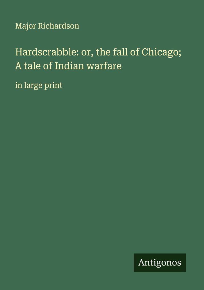 Hardscrabble: or the fall of Chicago; A tale of Indian warfare