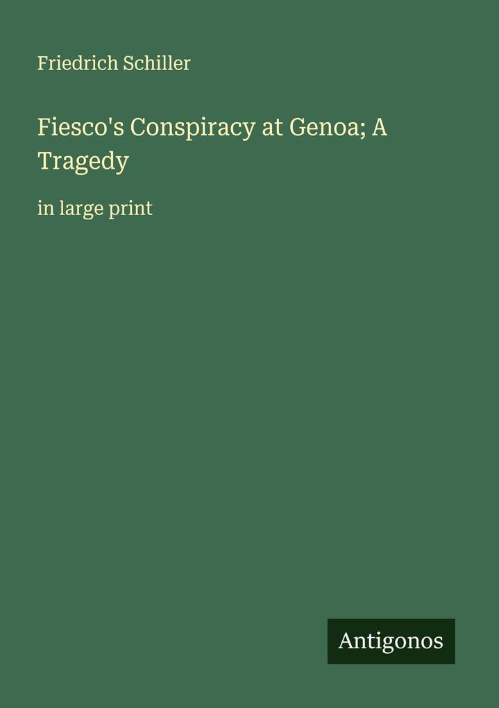 Fiesco's Conspiracy at Genoa; A Tragedy