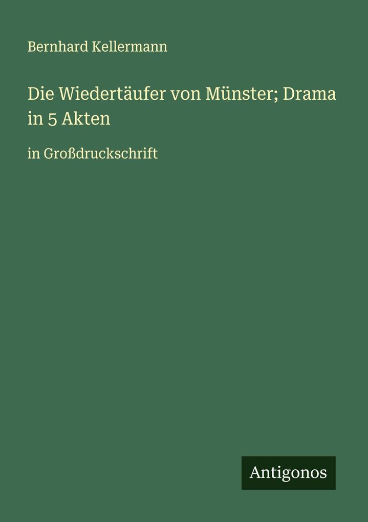 Die Wiedertäufer von Münster; Drama in 5 Akten
