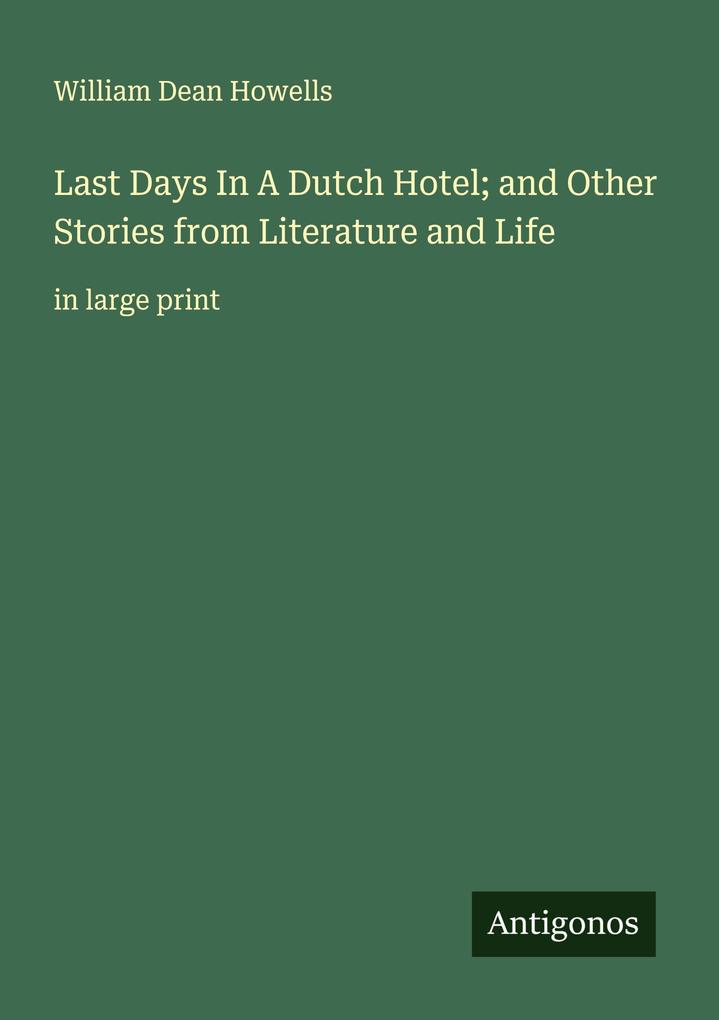 Last Days In A Dutch Hotel; and Other Stories from Literature and Life