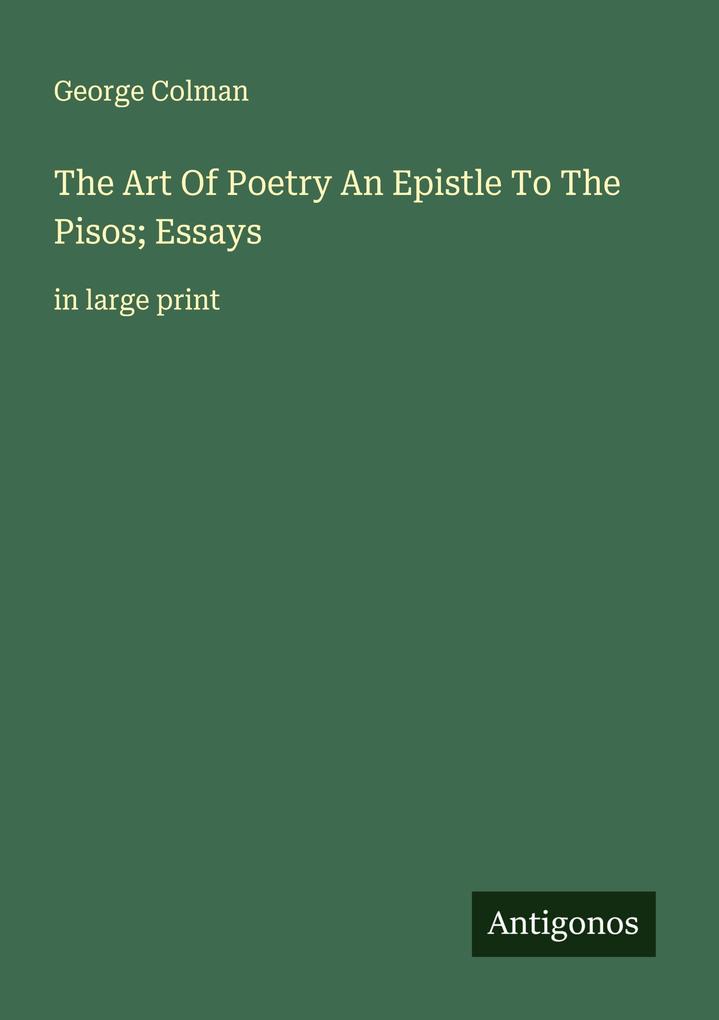 The Art Of Poetry An Epistle To The Pisos; Essays