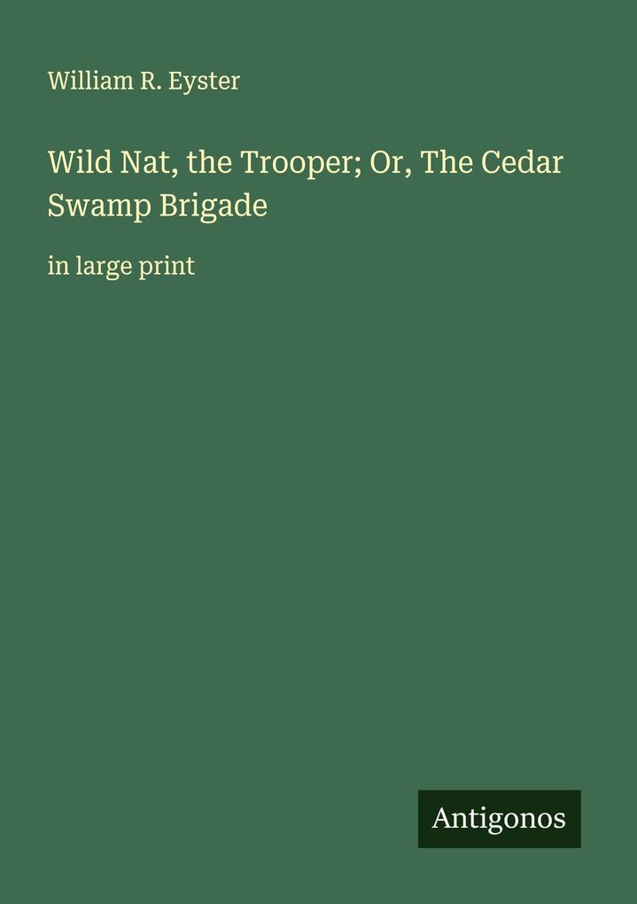 Wild Nat the Trooper; Or The Cedar Swamp Brigade