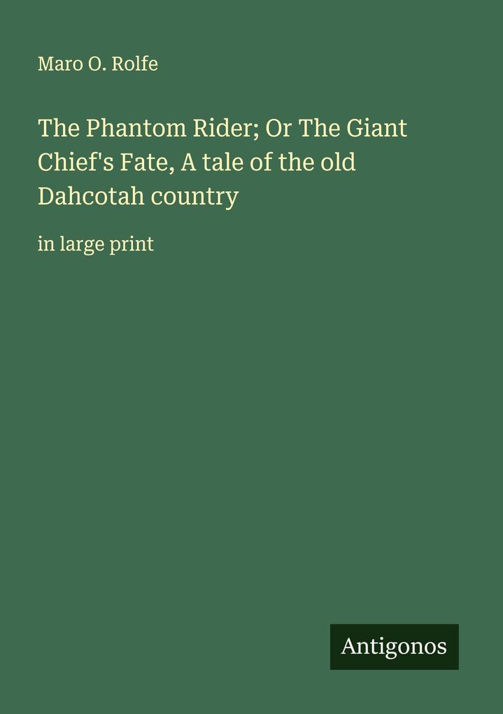 The Phantom Rider; Or The Giant Chief's Fate A tale of the old Dahcotah country