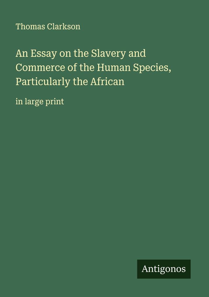 An Essay on the Slavery and Commerce of the Human Species Particularly the African