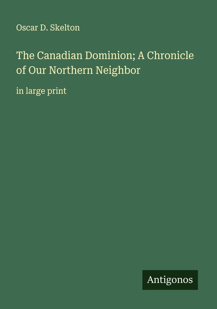 The Canadian Dominion; A Chronicle of Our Northern Neighbor
