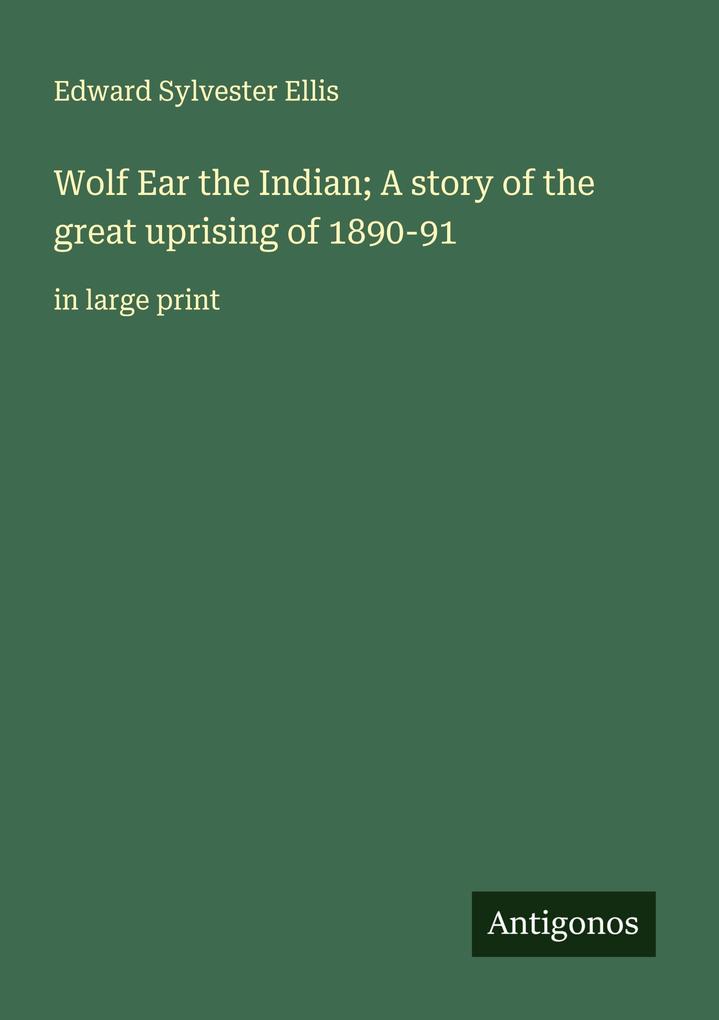 Wolf Ear the Indian; A story of the great uprising of 1890-91