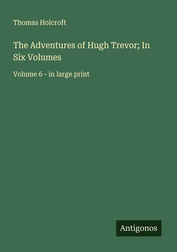 The Adventures of Hugh Trevor; In Six Volumes
