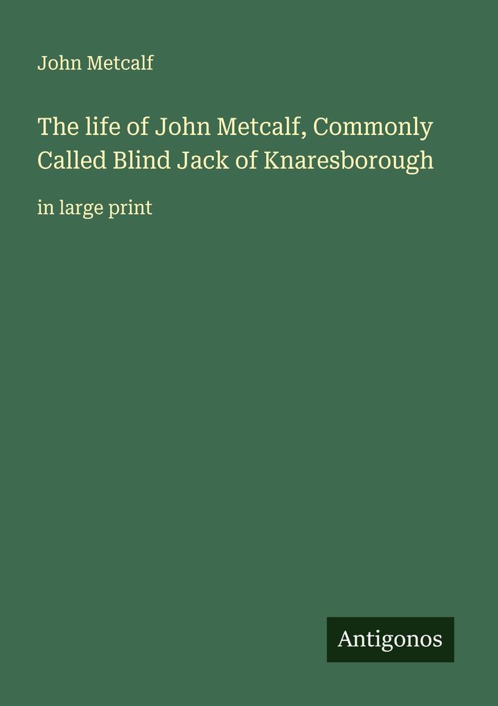 The life of John Metcalf Commonly Called Blind Jack of Knaresborough