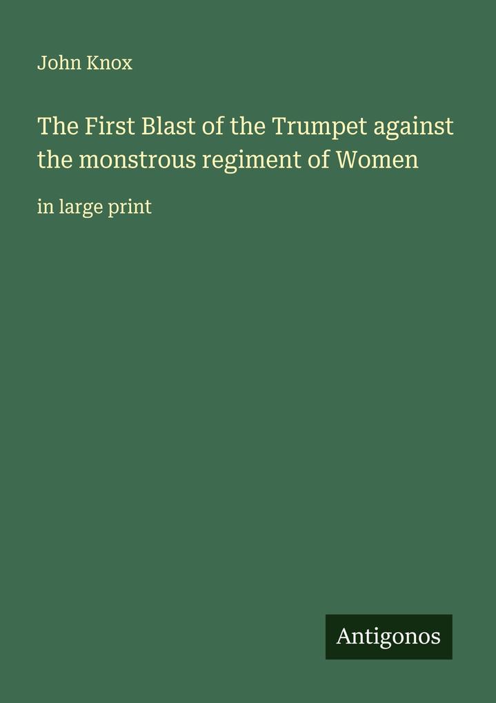 The First Blast of the Trumpet against the monstrous regiment of Women