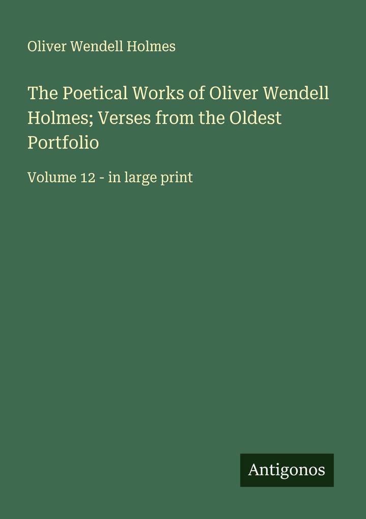 The Poetical Works of Oliver Wendell Holmes; Verses from the Oldest Portfolio