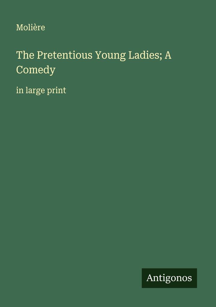 The Pretentious Young Ladies; A Comedy