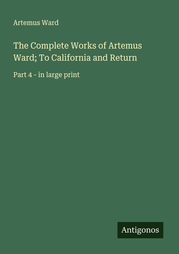 The Complete Works of Artemus Ward; To California and Return