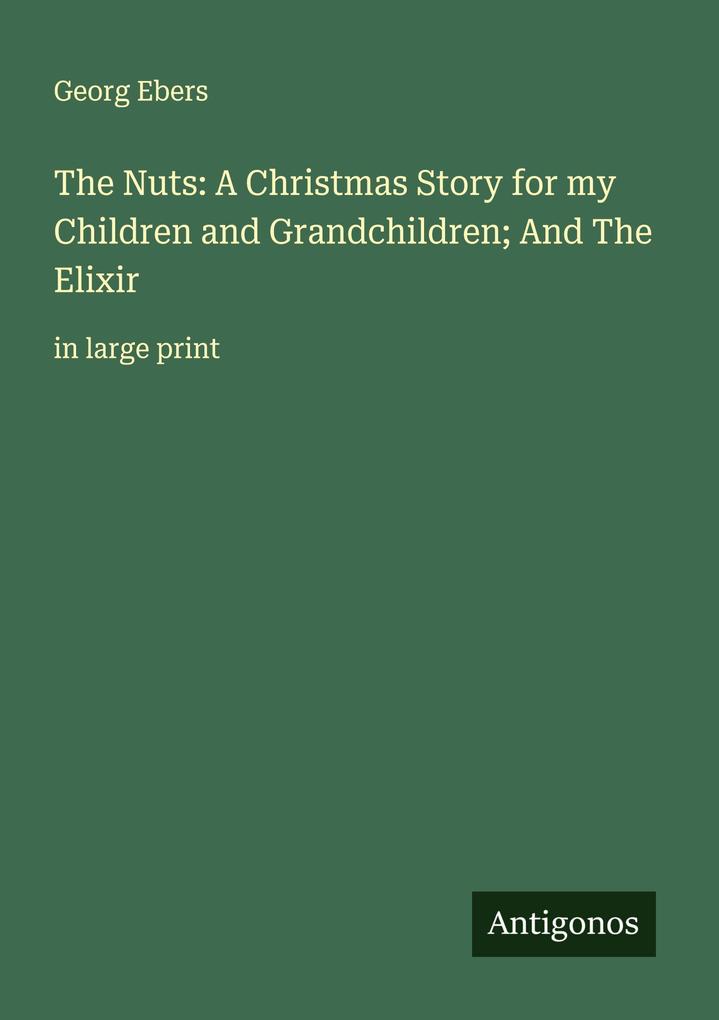 The Nuts: A Christmas Story for my Children and Grandchildren; And The Elixir
