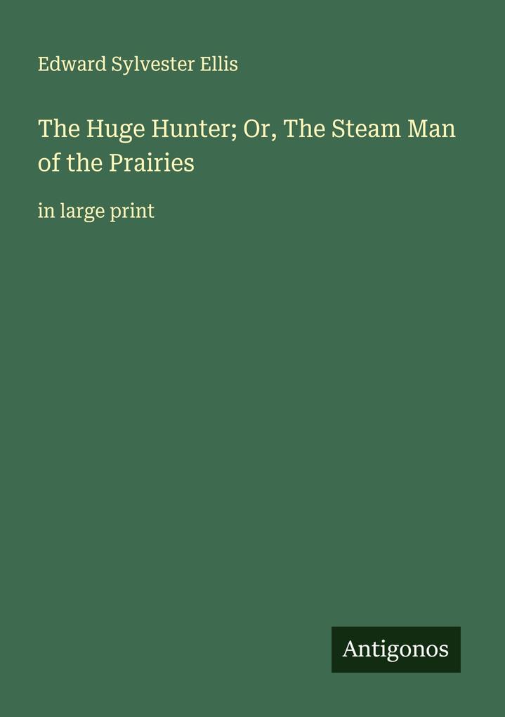 The Huge Hunter; Or The Steam Man of the Prairies