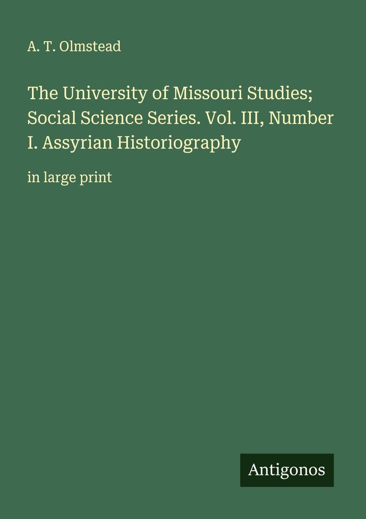 The University of Missouri Studies; Social Science Series. Vol. III Number I. Assyrian Historiography