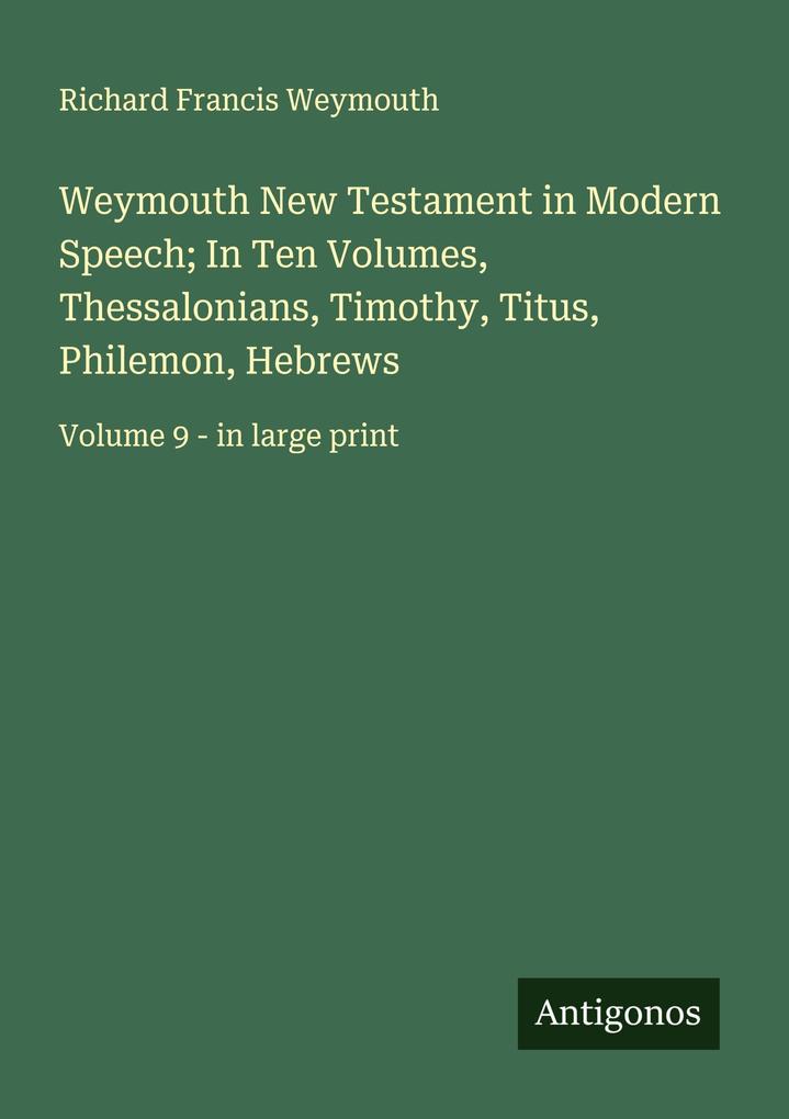 Weymouth New Testament in Modern Speech; In Ten Volumes Thessalonians Timothy Titus Philemon Hebrews