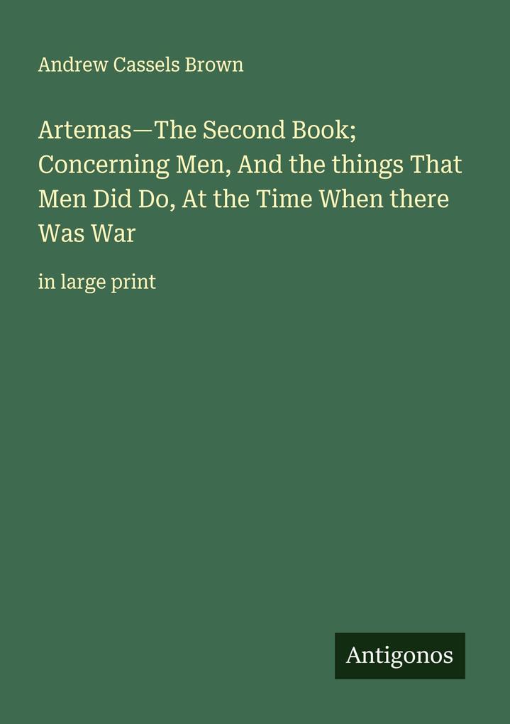 Artemas-The Second Book; Concerning Men And the things That Men Did Do At the Time When there Was War