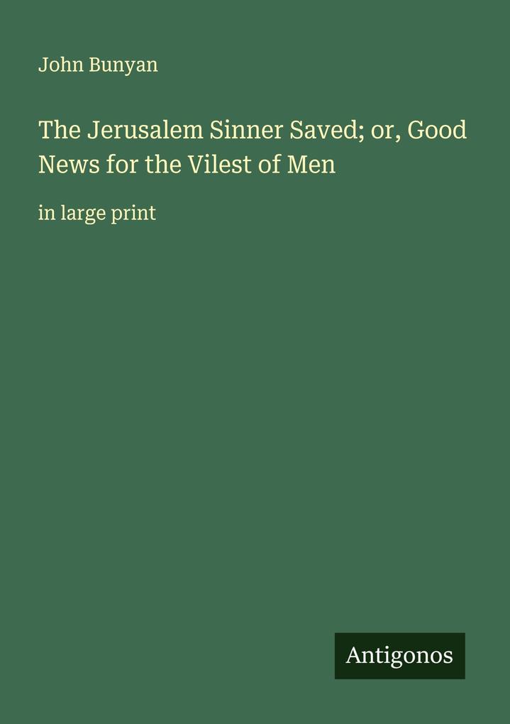 The Jerusalem Sinner Saved; or Good News for the Vilest of Men