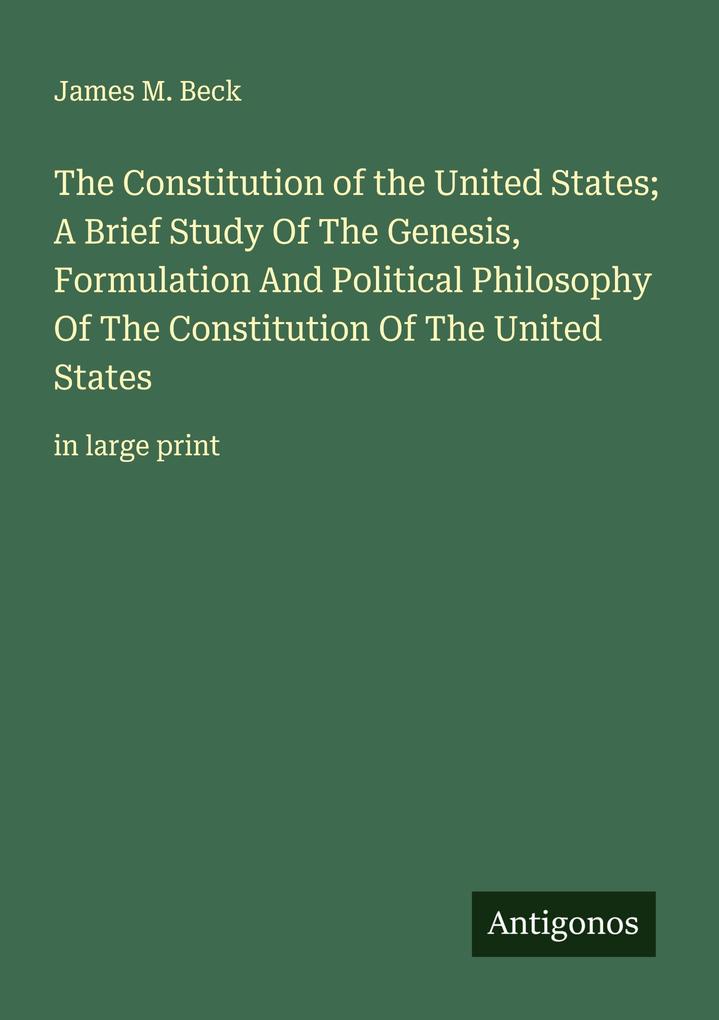 The Constitution of the United States; A Brief Study Of The Genesis Formulation And Political Philosophy Of The Constitution Of The United States