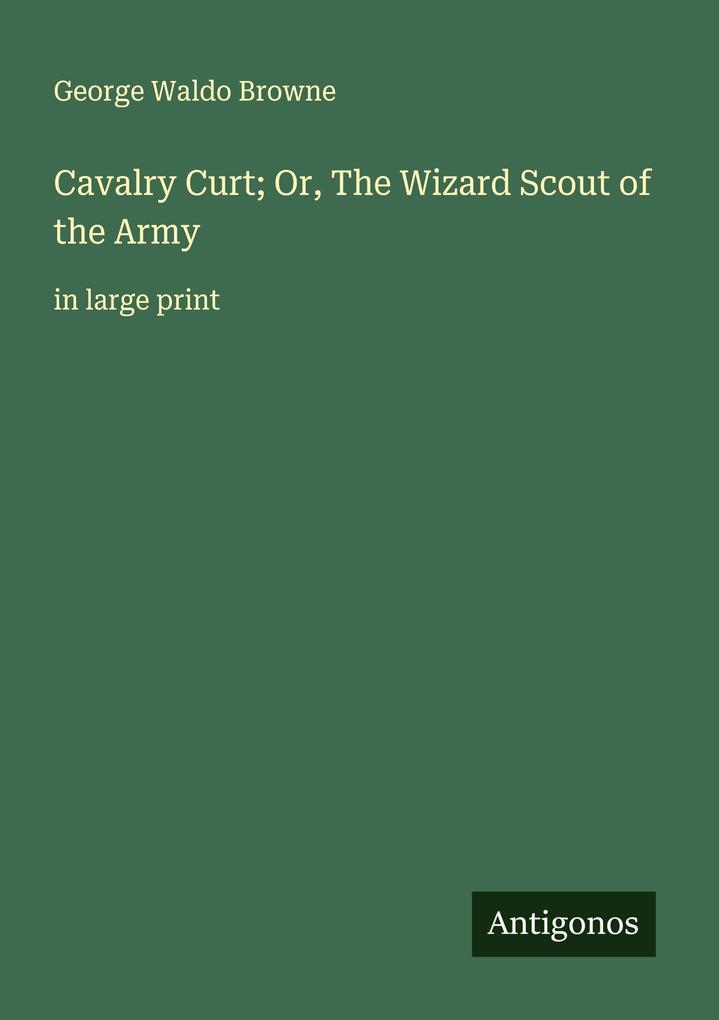 Cavalry Curt; Or The Wizard Scout of the Army