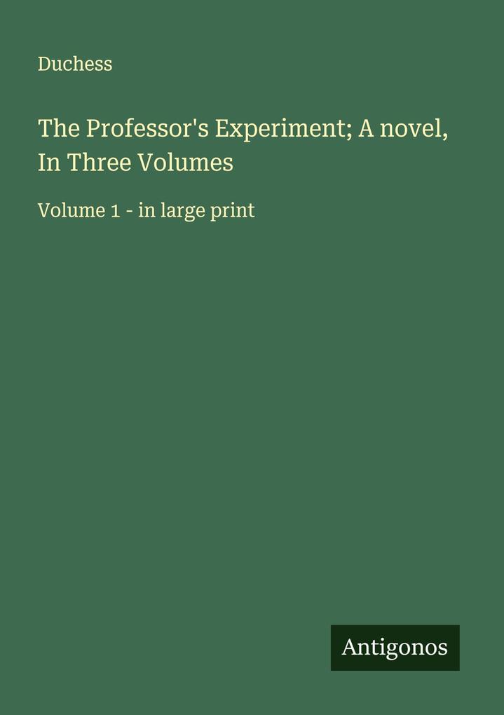The Professor's Experiment; A novel In Three Volumes