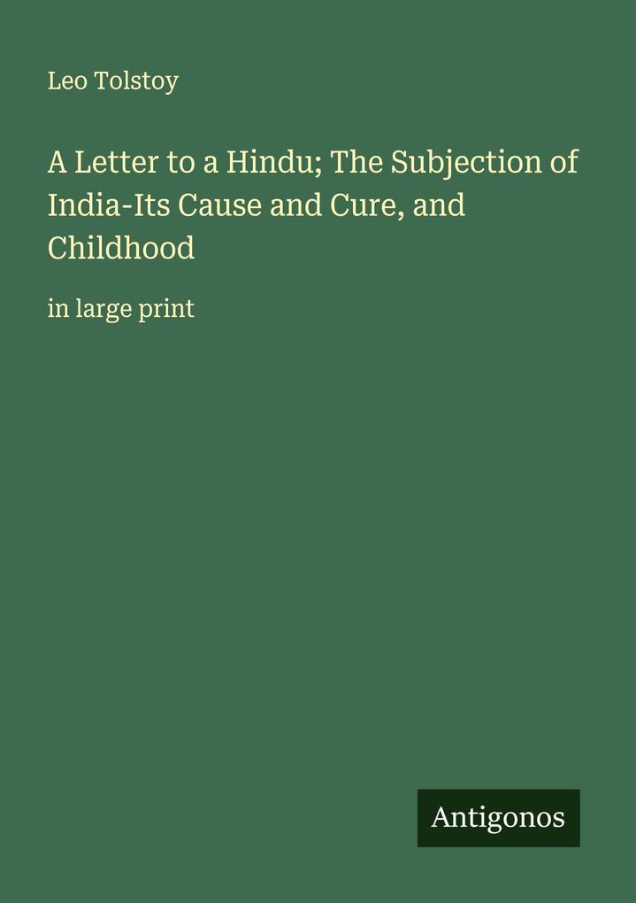 A Letter to a Hindu; The Subjection of India-Its Cause and Cure and Childhood