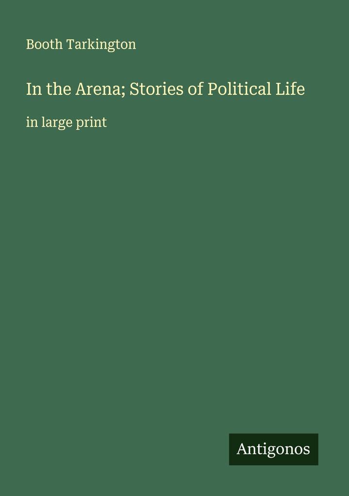 In the Arena; Stories of Political Life