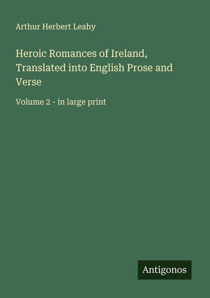 Heroic Romances of Ireland Translated into English Prose and Verse