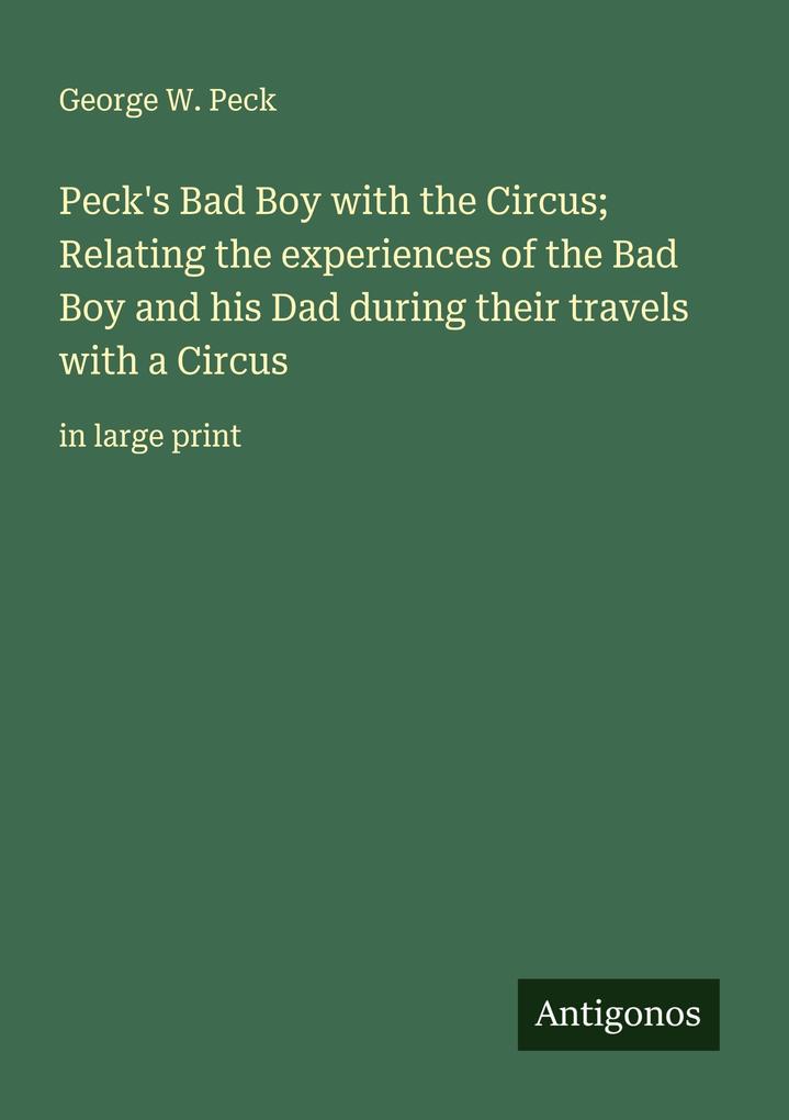 Peck's Bad Boy with the Circus; Relating the experiences of the Bad Boy and his Dad during their travels with a Circus