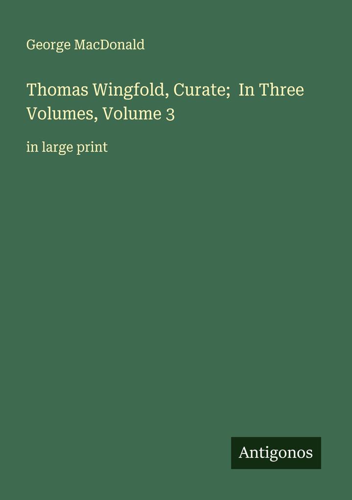 Thomas Wingfold Curate; In Three Volumes Volume 3