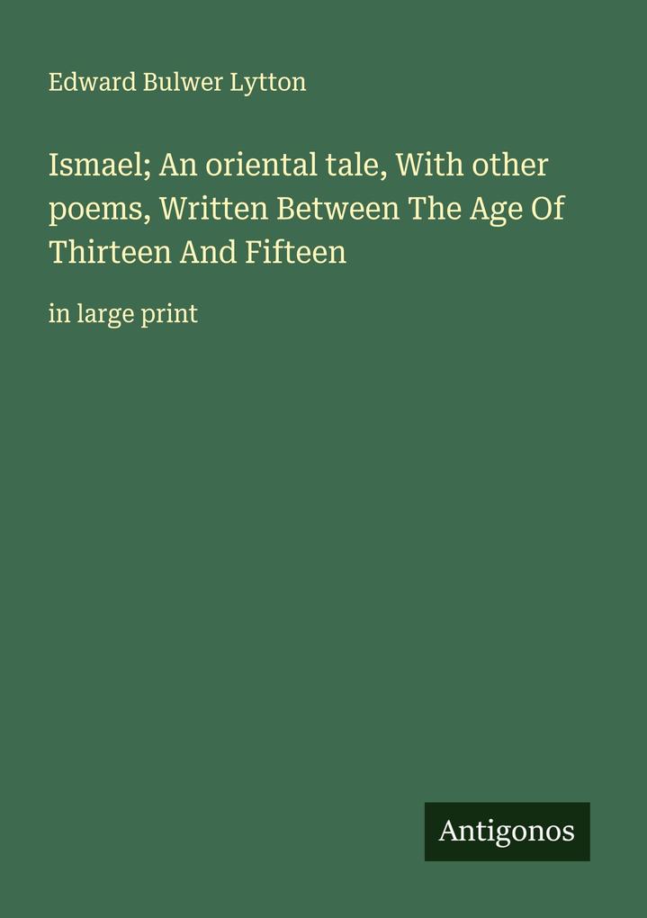 Ismael; An oriental tale With other poems Written Between The Age Of Thirteen And Fifteen