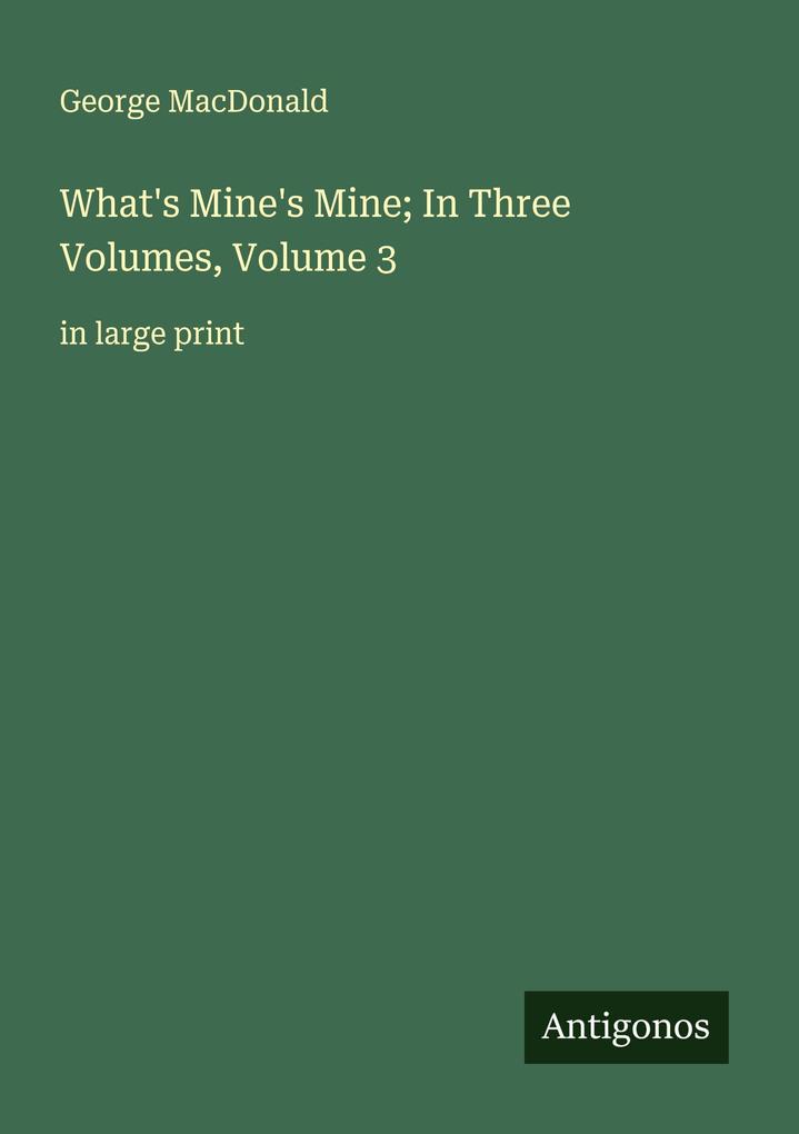 What's Mine's Mine; In Three Volumes Volume 3
