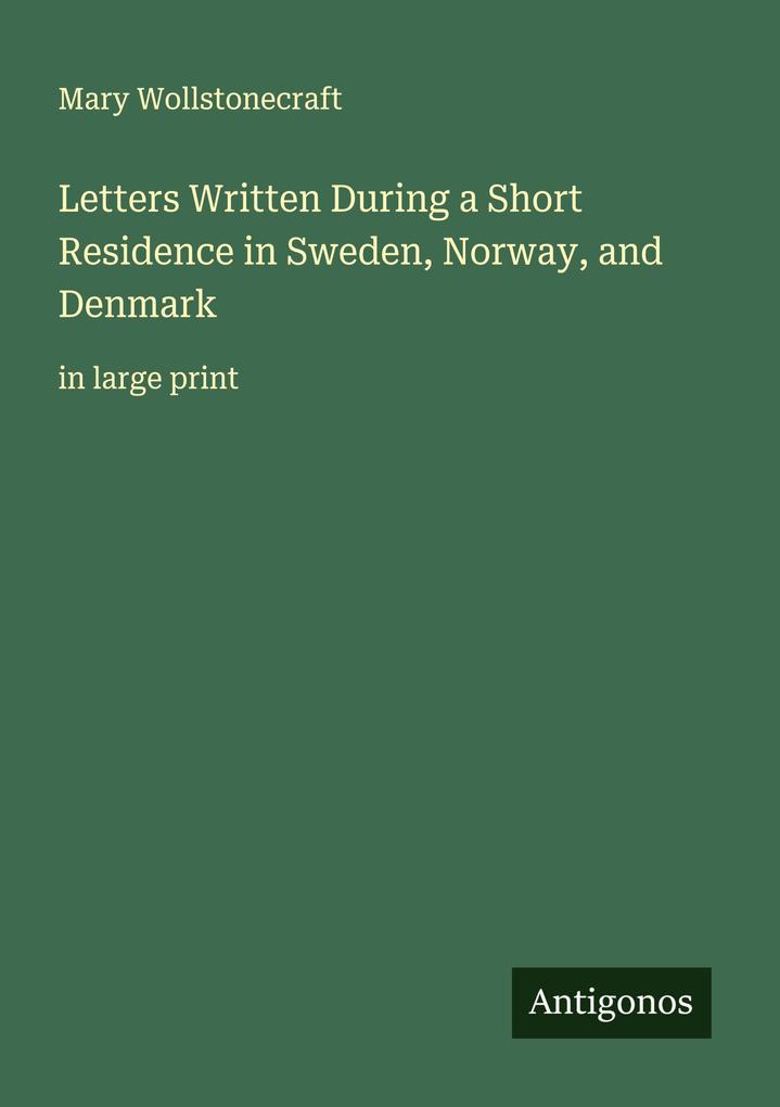 Letters Written During a Short Residence in Sweden Norway and Denmark