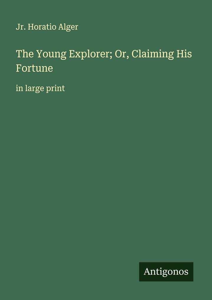 The Young Explorer; Or Claiming His Fortune