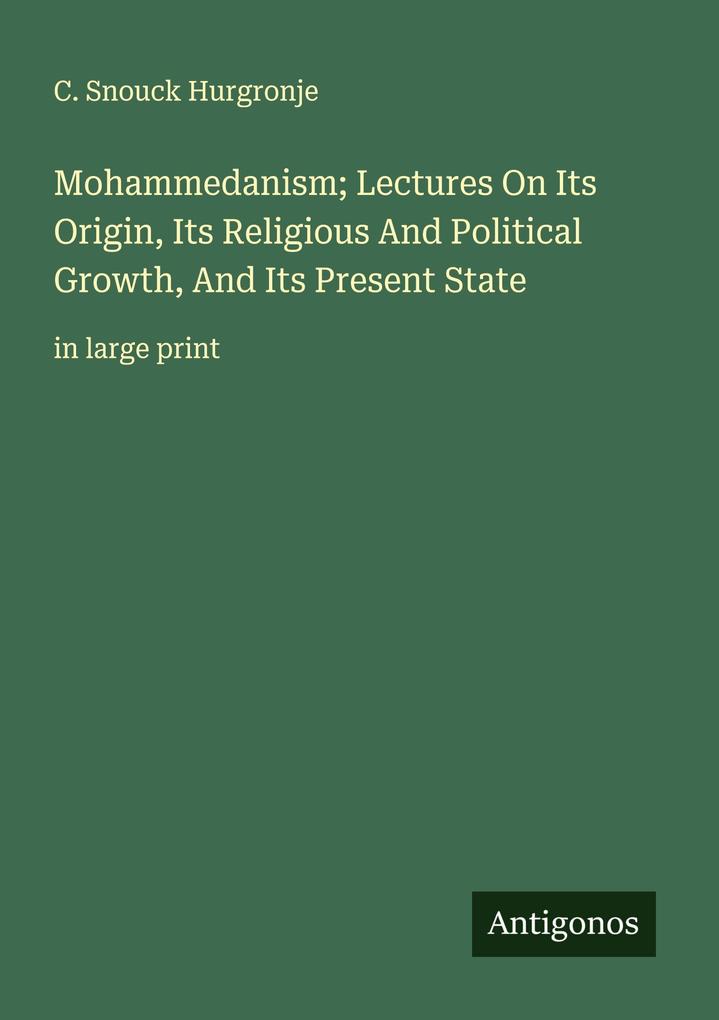 Mohammedanism; Lectures On Its Origin Its Religious And Political Growth And Its Present State