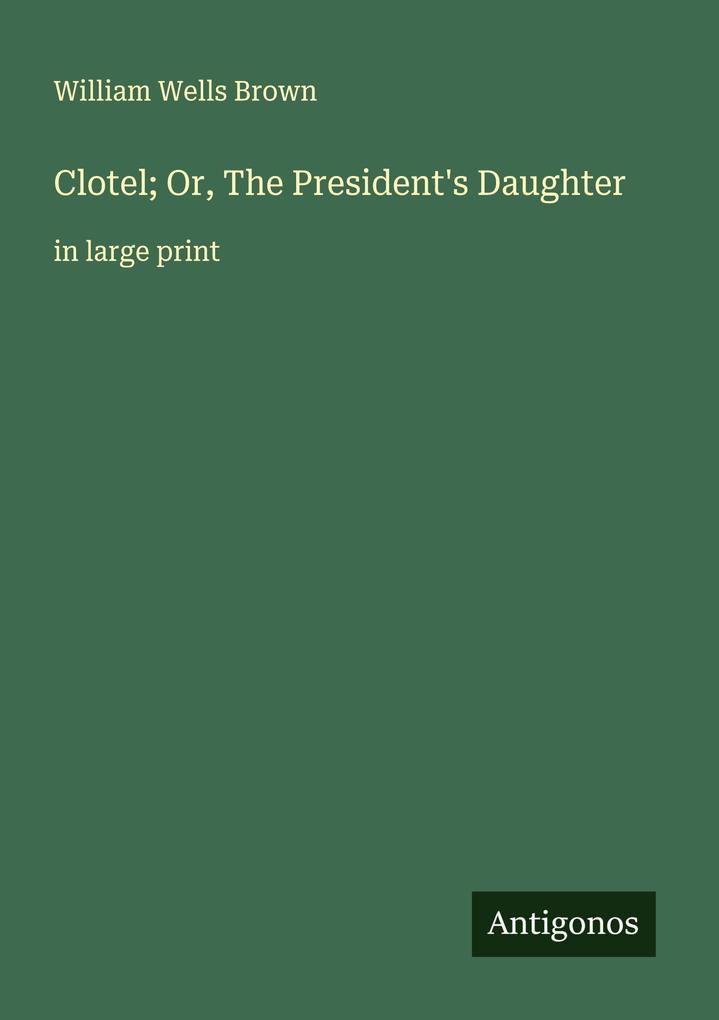 Clotel; Or The President's Daughter