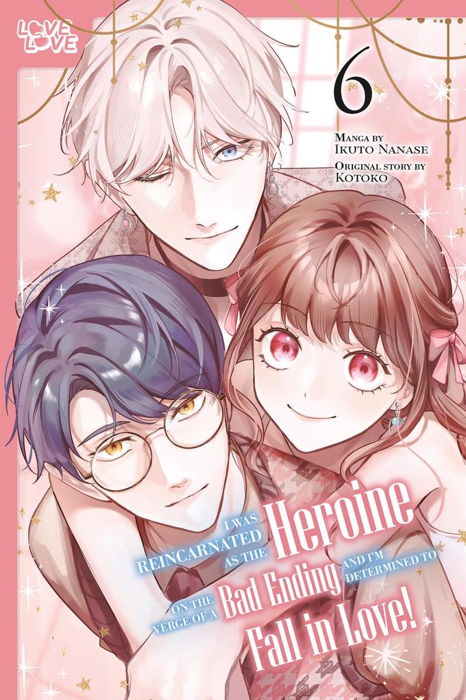 I Was Reincarnated as the Heroine on the Verge of a Bad Ending and I'm Determined to Fall in Love! Volume 6